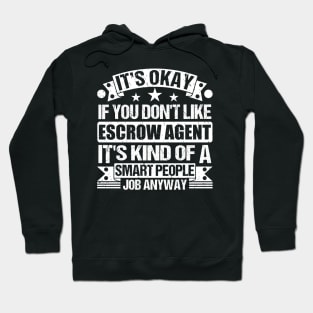 Escrow Agent lover It's Okay If You Don't Like Escrow Agent It's Kind Of A Smart People job Anyway Hoodie